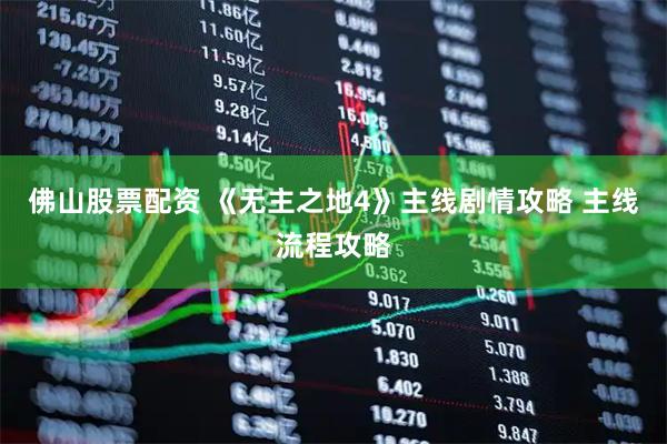佛山股票配资 《无主之地4》主线剧情攻略 主线流程攻略