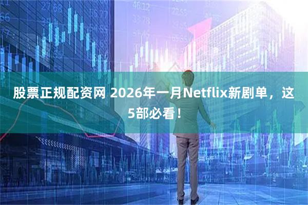 股票正规配资网 2026年一月Netflix新剧单，这5部必看！